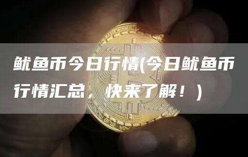 鱿鱼币今日行情 - 今日鱿鱼币行情汇总，快来了解！